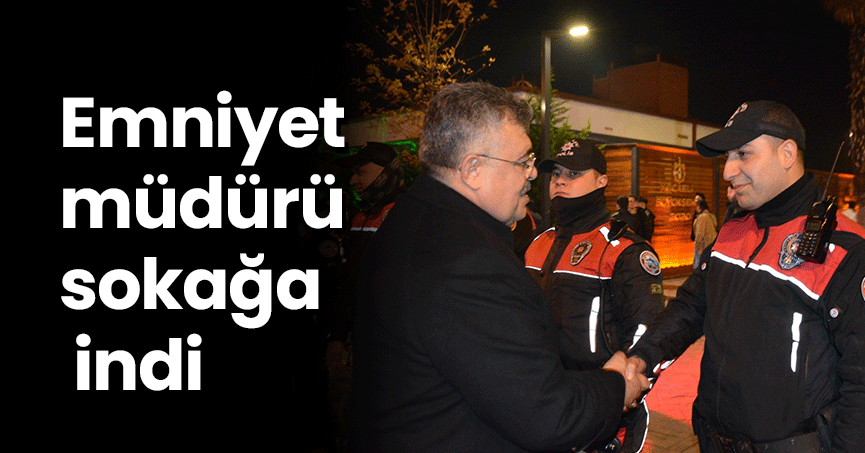 Emniyet müdürü sokağa indi, ekipleri tek tek denetledi