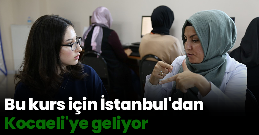  Bu kurs için İstanbul'dan Kocaeli'ye geliyor