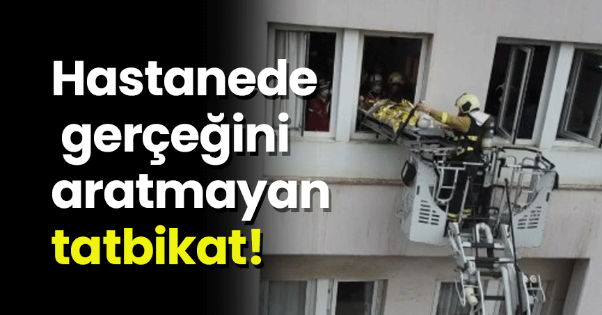 Hastanede gerçeğini aratmayan tatbikat!