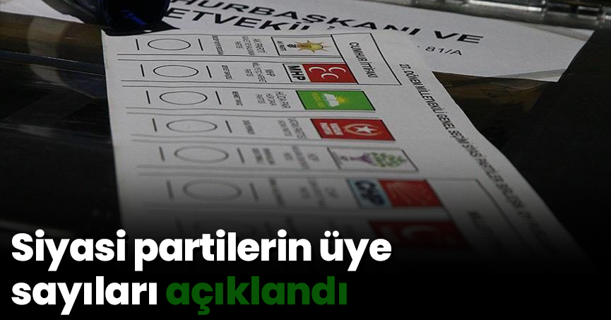 Siyasi partilerin üye sayıları açıklandı