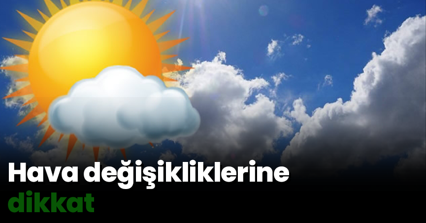 Hava değişikliklerine dikkat