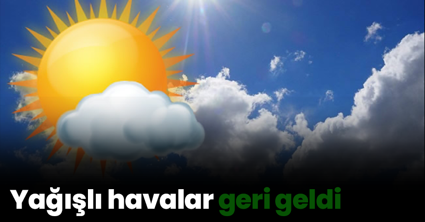 Yağışlı havalar geri geldi