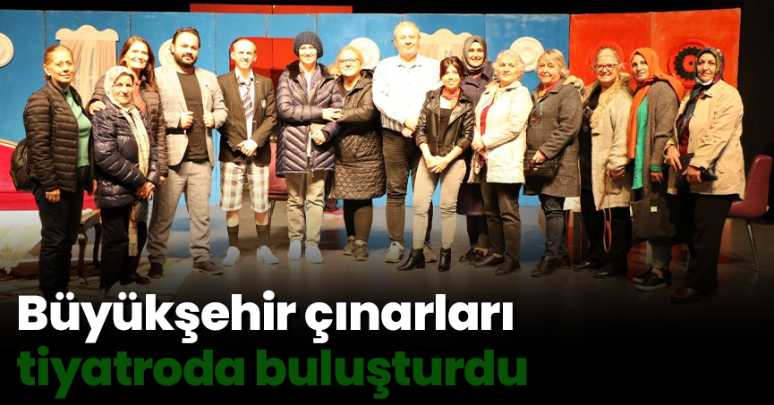 Büyükşehir çınarları tiyatroda buluşturdu