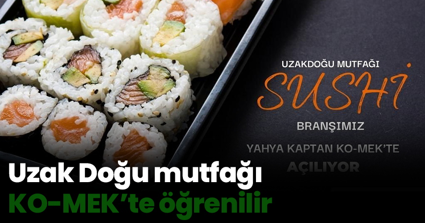 Uzak Doğu mutfağı KO-MEK’te öğrenilir