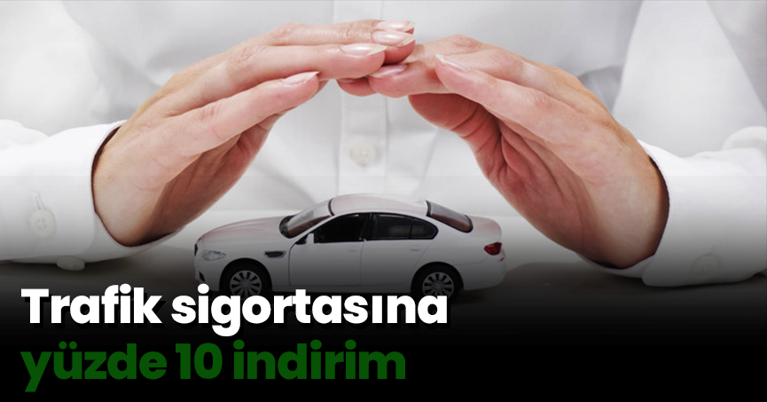 Trafik sigortasına yüzde 10 indirim