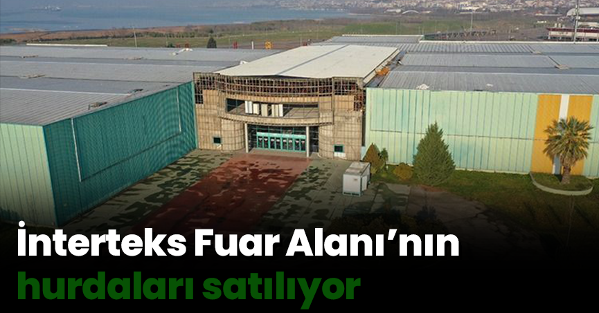 İnterteks Fuar Alanı’nın hurdaları satılıyor