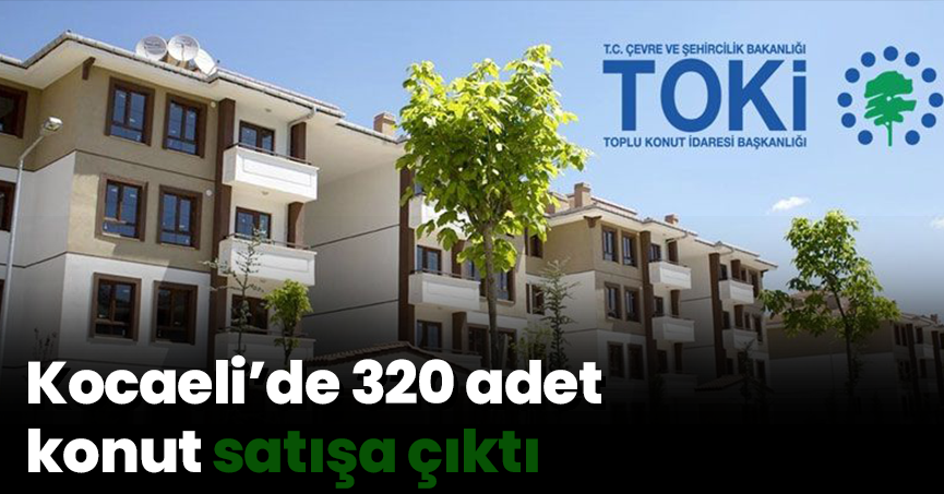 Kocaeli’de 320 adet konut satışa çıktı