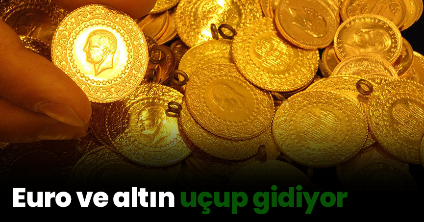 Euro ve altın uçup gidiyor