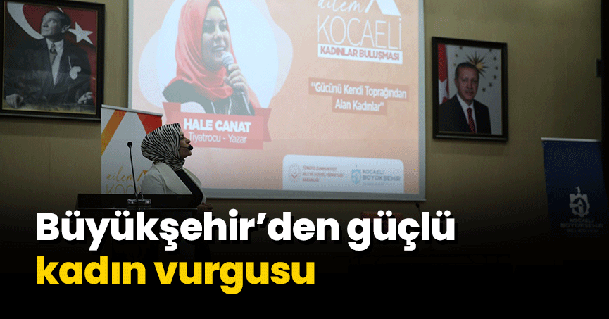 Büyükşehir’den güçlü kadın vurgusu