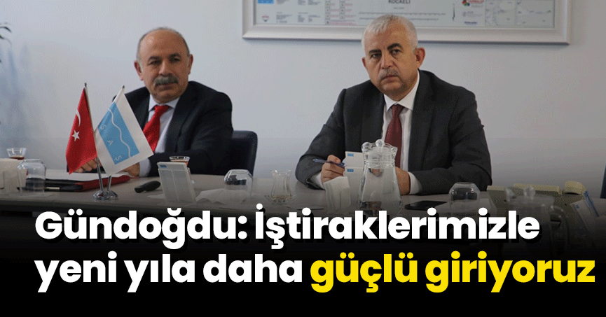 Gündoğdu: İştiraklerimizle yeni yıla daha güçlü giriyoruz