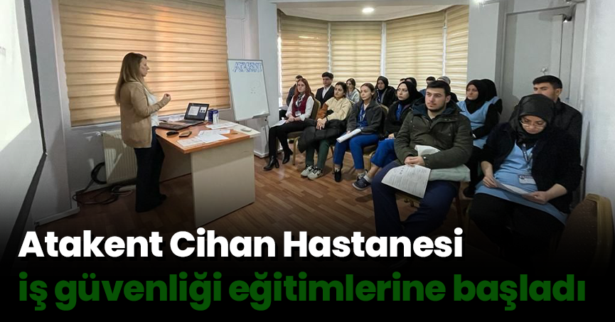 Atakent Cihan Hastanesi iş güvenliği eğitimlerine başladı