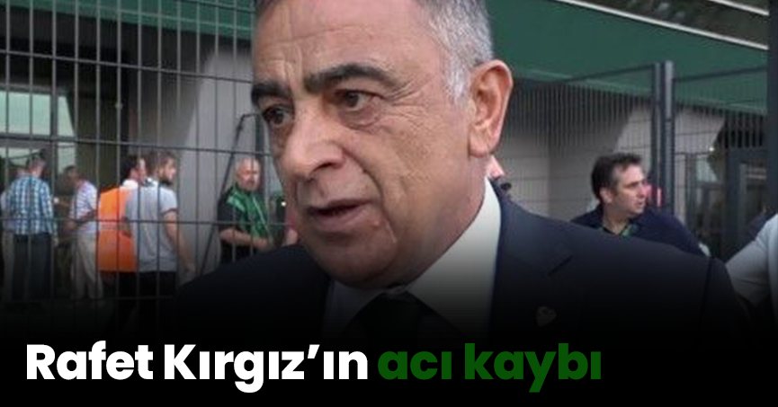 Rafet Kırgız’ın acı kaybı