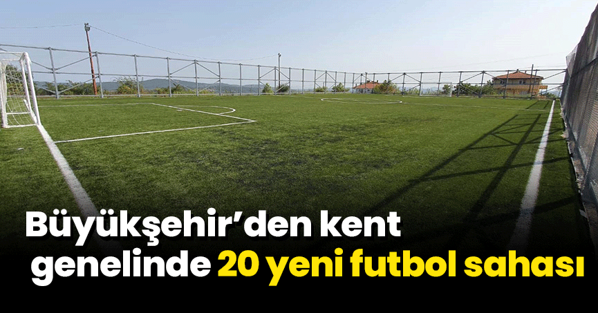 Büyükşehir’den kent genelinde 20 yeni futbol sahası