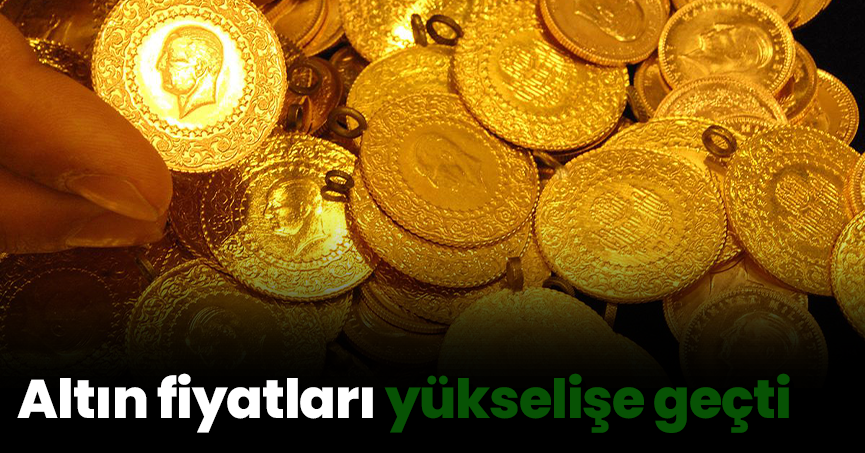 Altın fiyatları yükselişe geçti