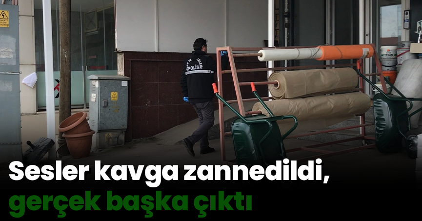 Sesler kavga zannedildi, gerçek başka çıktı