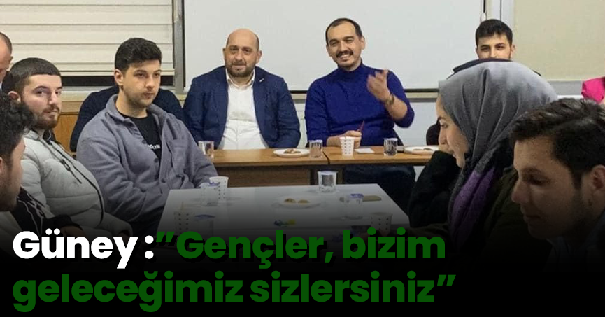 Güney :”Gençler, bizim  geleceğimiz sizlersiniz”