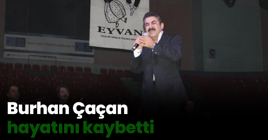 Burhan Çaçan hayatını kaybetti