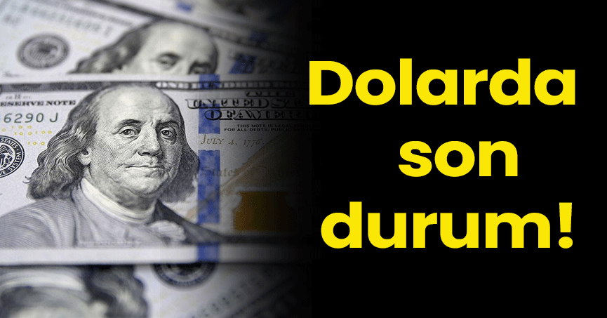 Dolarda son durum!