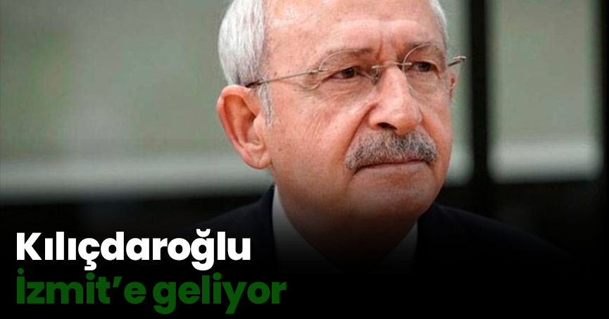Kılıçdaroğlu İzmit’e geliyor