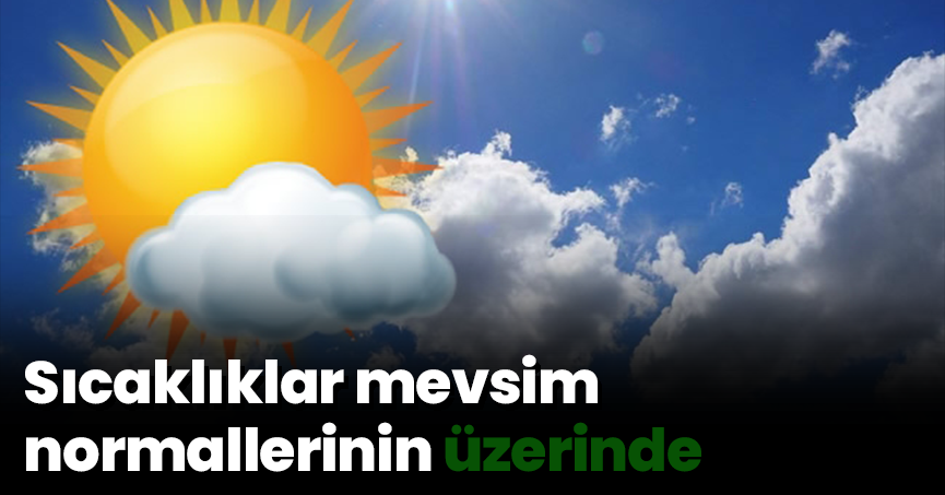 Sıcaklıklar mevsim normallerinin üzerinde