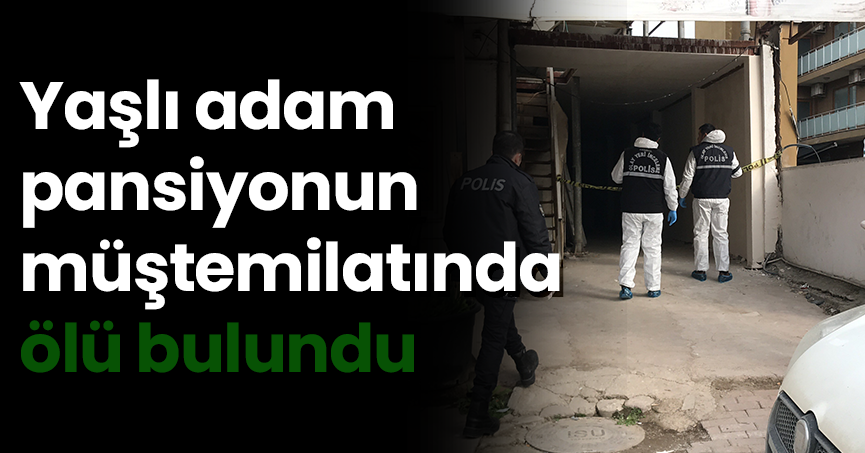 Yaşlı adam, pansiyonun müştemilatında ölü bulundu