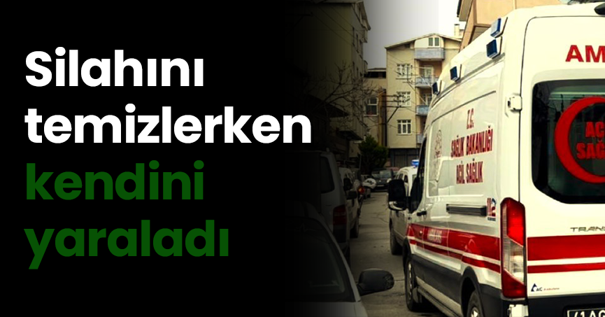 Silahını temizlerken kendini yaraladı