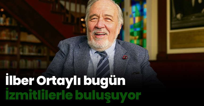 İlber Ortaylı bugün İzmitlilerle buluşuyor