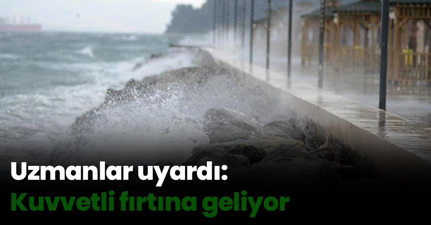 Uzmanlar uyardı: Kuvvetli fırtına geliyor