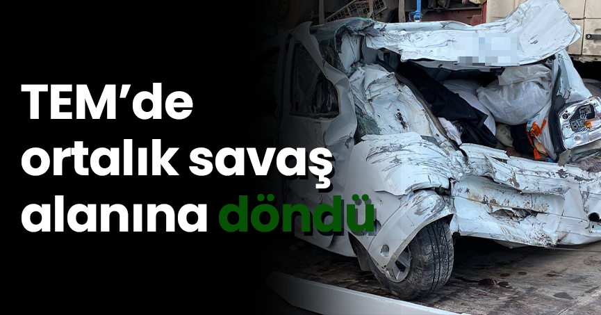 TEM’de ortalık savaş alanına döndü