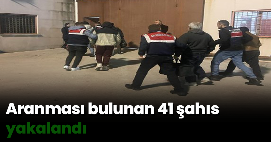 Aranması bulunan 41 şahıs yakalandı
