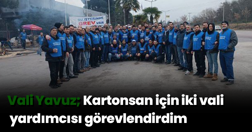 Vali Yavuz; Kartonsan için iki vali yardımcısı görevlendirdim