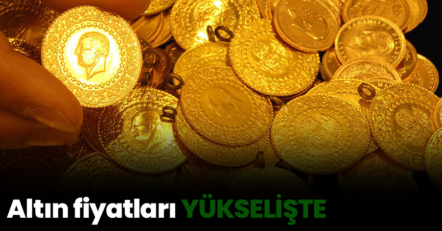 Altın fiyatları YÜKSELİŞTE