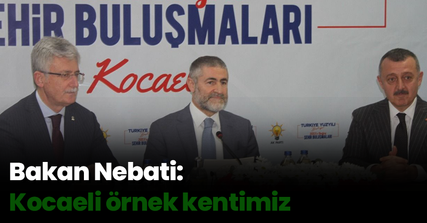 Bakan Nebati: Kocaeli örnek kentimiz