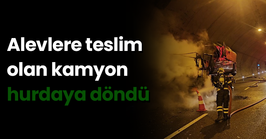 Alevlere teslim olan kamyon hurdaya döndü
