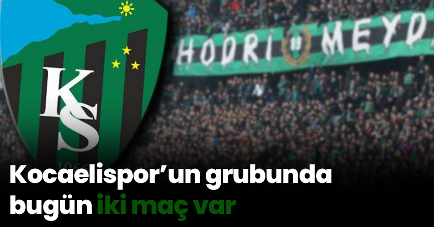 Kocaelispor’un grubunda bugün iki maç var