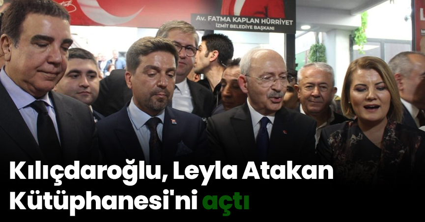 Kılıçdaroğlu, Leyla Atakan Kütüphanesi'ni açtı
