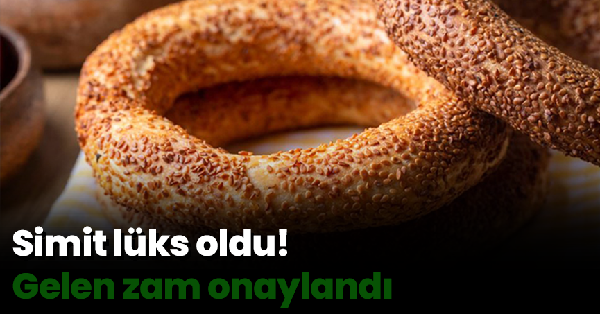 Simit lüks oldu! Gelen zam onaylandı