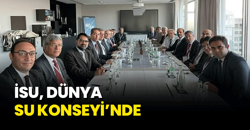 İSU, DÜNYA SU KONSEYİ’NDE