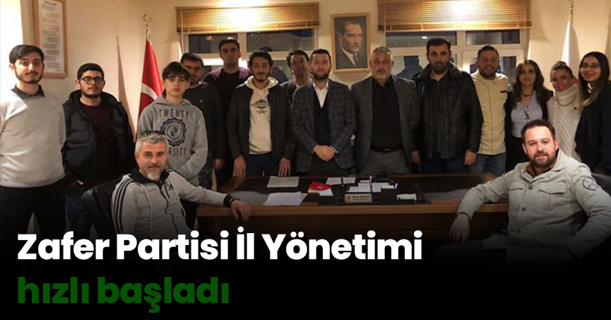 Zafer Partisi İl Yönetimi hızlı başladı