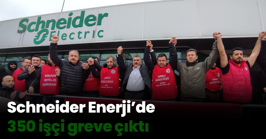 Schneider Enerji’de 350 işçi greve çıktı