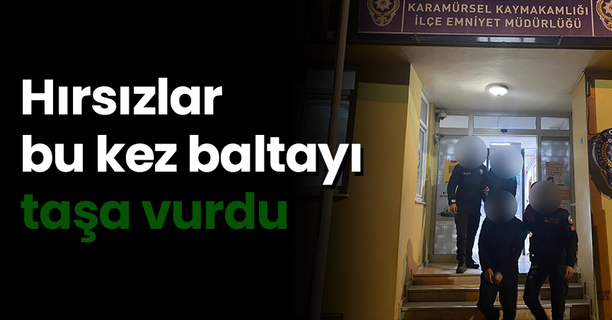 Hırsızlar bu kez baltayı taşa vurdu