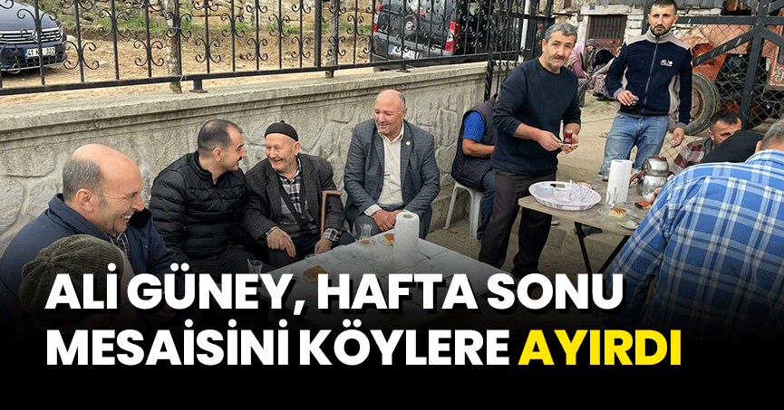 ALİ GÜNEY, HAFTA SONU MESAİSİNİ KÖYLERE AYIRDI