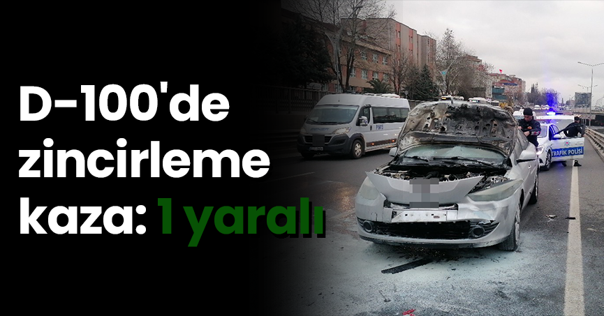 D-100'de zincirleme kaza: 1 yaralı
