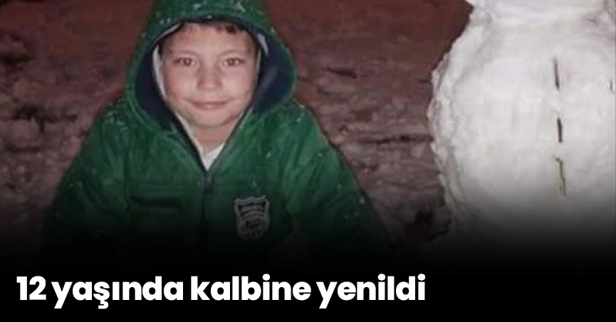 12 yaşında kalbine yenildi