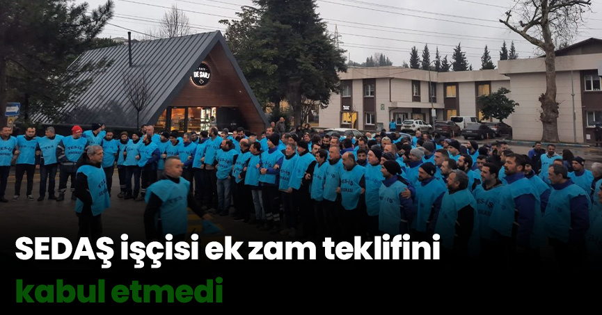 SEDAŞ işçisi ek zam teklifini kabul etmedi