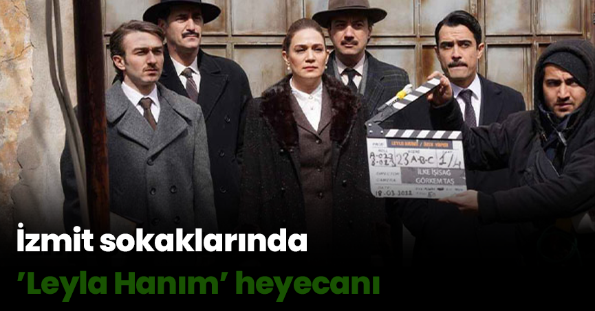 İzmit sokaklarında ’Leyla Hanım’ heyecanı
