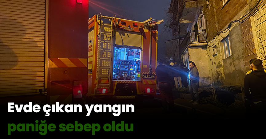 Evde çıkan yangın paniğe sebep oldu