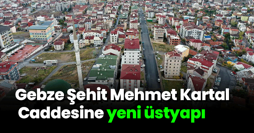 Gebze Şehit Mehmet Kartal Caddesine yeni üstyapı   