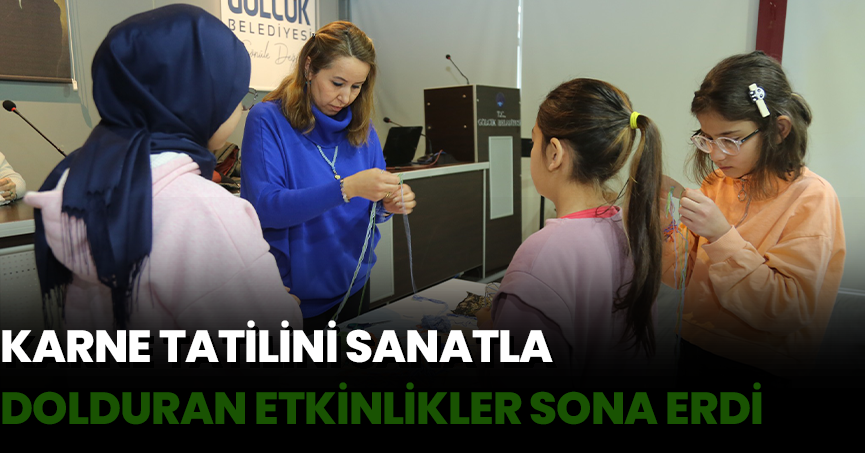 KARNE TATİLİNİ SANATLA DOLDURAN ETKİNLİKLER SONA ERDİ