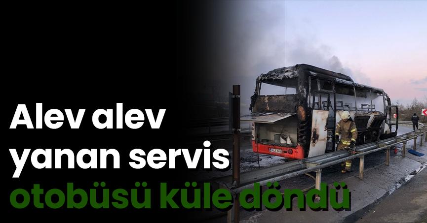 Alev alev yanan servis otobüsü küle döndü